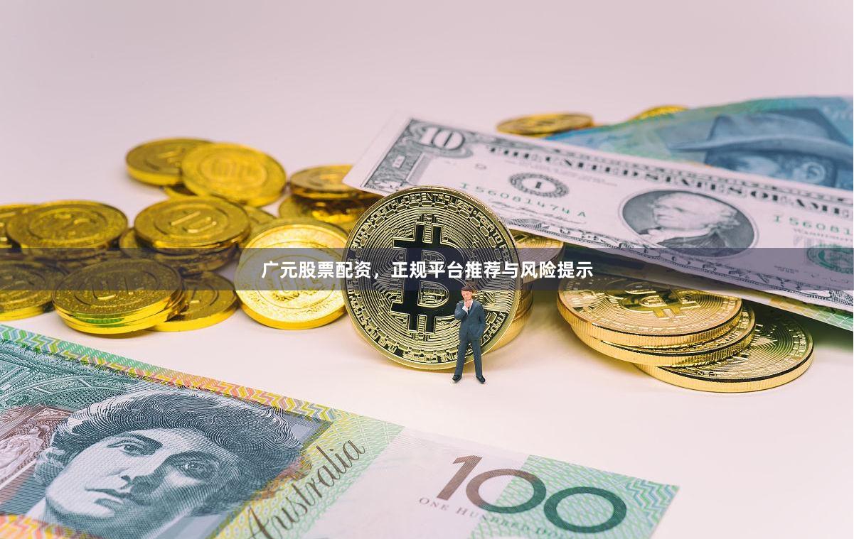 广元股票配资，正规平台推荐与风险提示