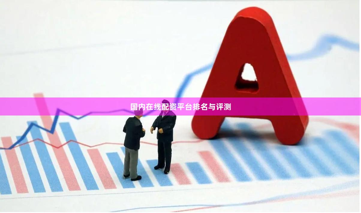 国内在线配资平台排名与评测
