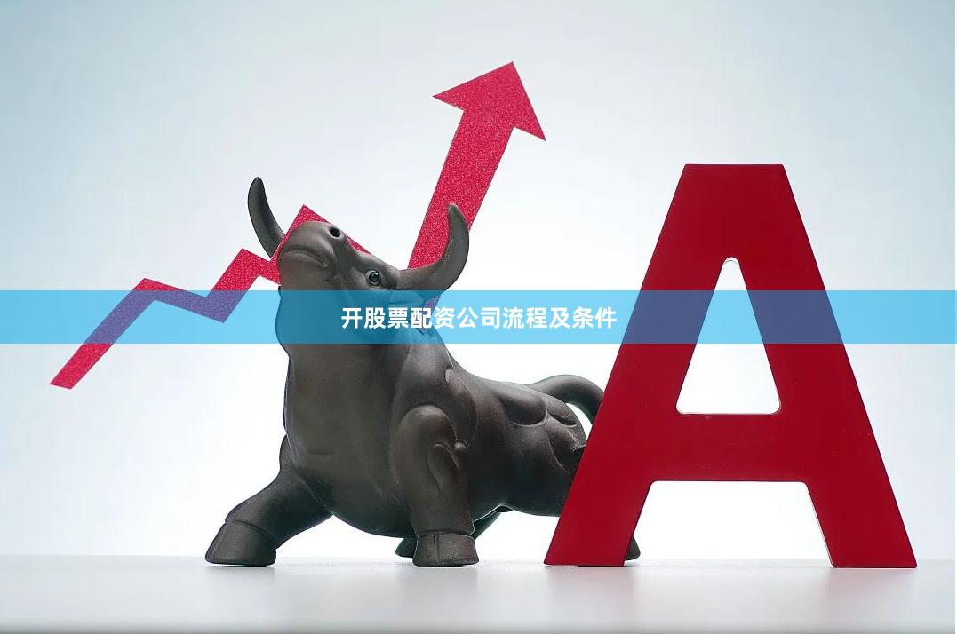 开股票配资公司流程及条件