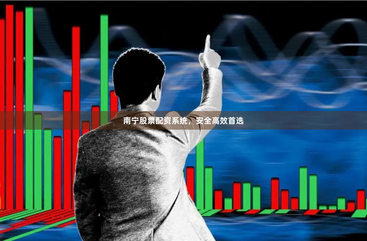 南宁股票配资系统，安全高效首选